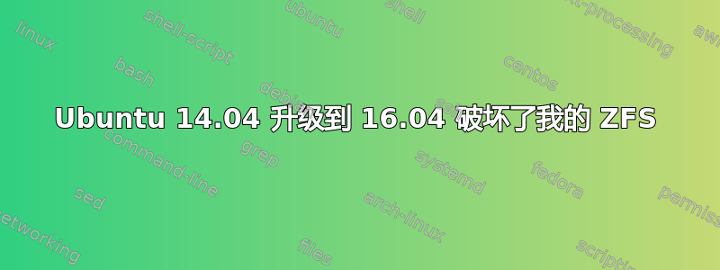 Ubuntu 14.04 升级到 16.04 破坏了我的 ZFS