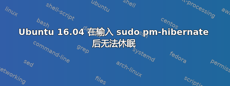 Ubuntu 16.04 在输入 sudo pm-hibernate 后无法休眠