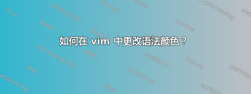 如何在 vim 中更改语法颜色？