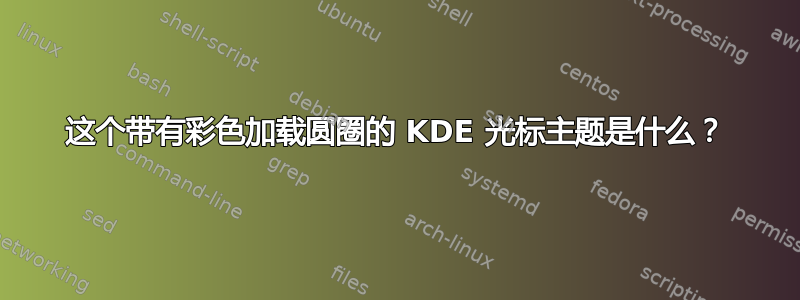 这个带有彩色加载圆圈的 KDE 光标主题是什么？