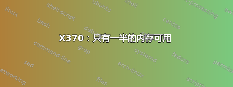 X370：只有一半的内存可用