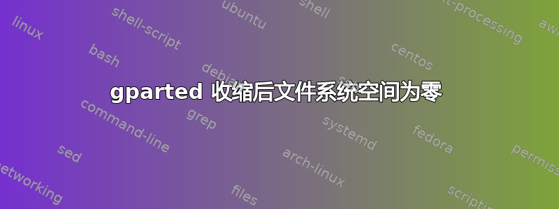 gparted 收缩后文件系统空间为零