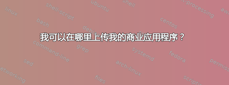 我可以在哪里上传我的商业应用程序？