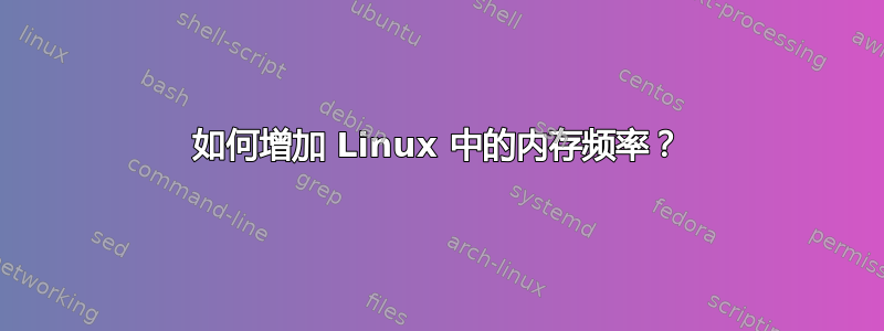 如何增加 Linux 中的内存频率？