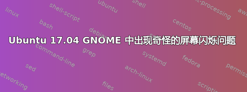 Ubuntu 17.04 GNOME 中出现奇怪的屏幕闪烁问题