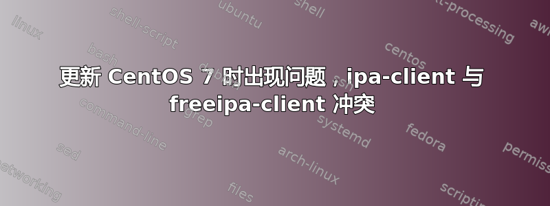 更新 CentOS 7 时出现问题，ipa-client 与 freeipa-client 冲突