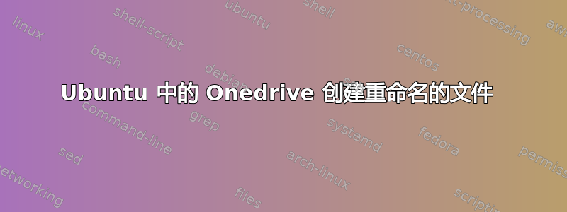 Ubuntu 中的 Onedrive 创建重命名的文件 