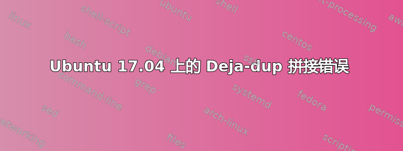 Ubuntu 17.04 上的 Deja-dup 拼接错误