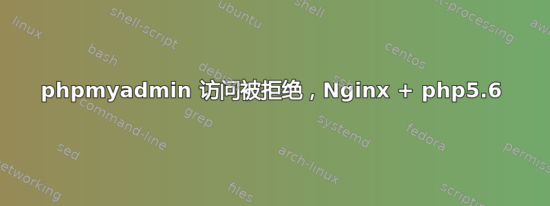 phpmyadmin 访问被拒绝，Nginx + php5.6