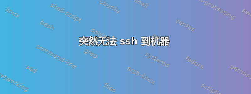 突然无法 ssh 到机器