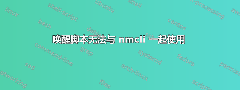 唤醒脚本无法与 nmcli 一起使用