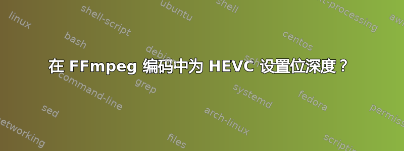 在 FFmpeg 编码中为 HEVC 设置位深度？