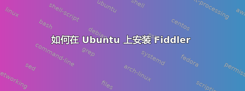 如何在 Ubuntu 上安装 Fiddler