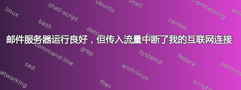 邮件服务器运行良好，但传入流量中断了我的互联网连接