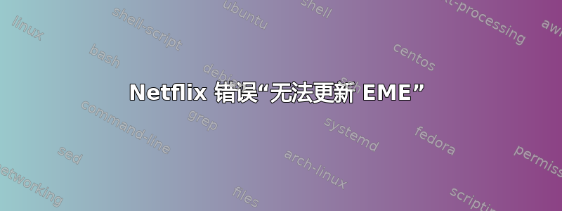 Netflix 错误“无法更新 EME”