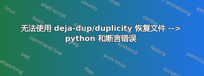 无法使用 deja-dup/duplicity 恢复文件 --> python 和断言错误