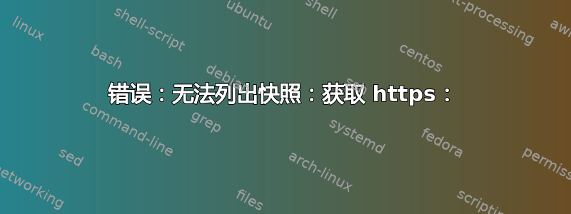 错误：无法列出快照：获取 https：