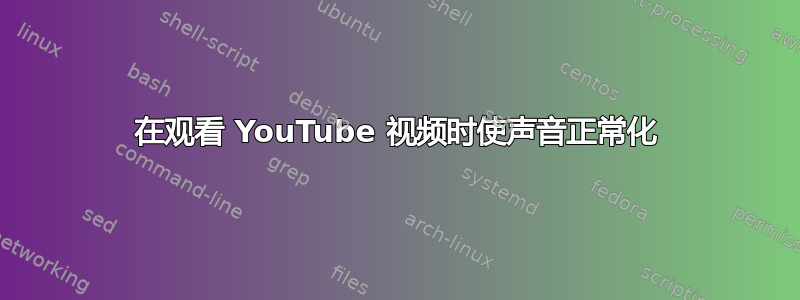 在观看 YouTube 视频时使声音正常化