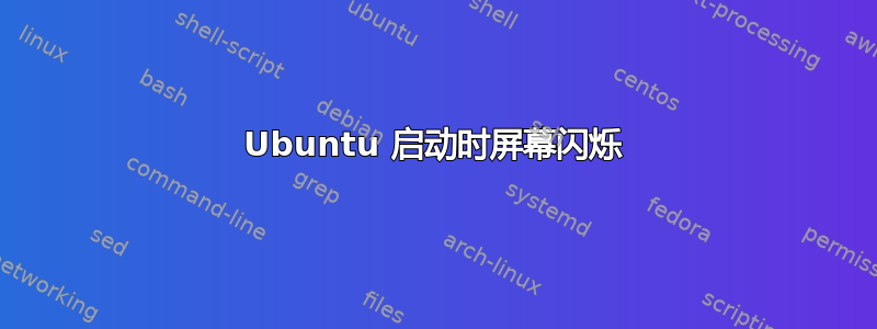 Ubuntu 启动时屏幕闪烁