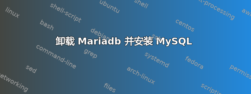 卸载 Mariadb 并安装 MySQL