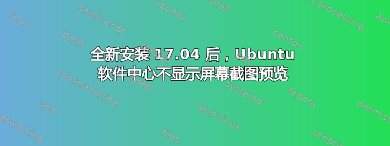 全新安装 17.04 后，Ubuntu 软件中心不显示屏幕截图预览