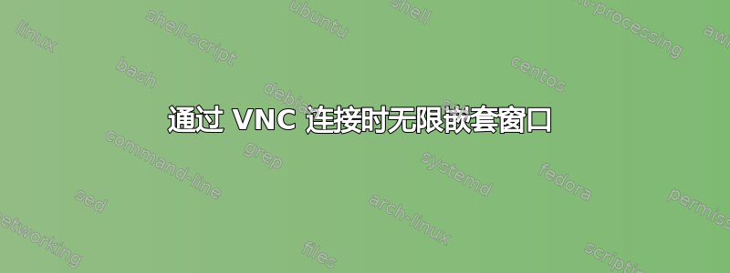 通过 VNC 连接时无限嵌套窗口