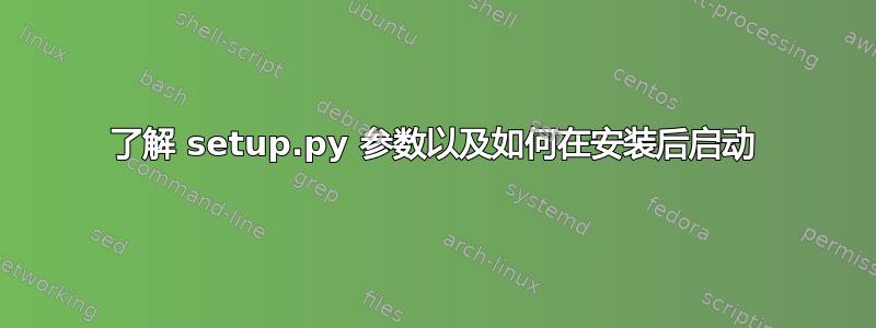 了解 setup.py 参数以及如何在安装后启动