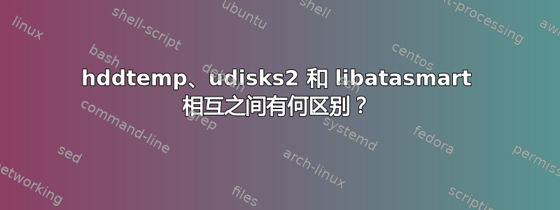 hddtemp、udisks2 和 libatasmart 相互之间有何区别？