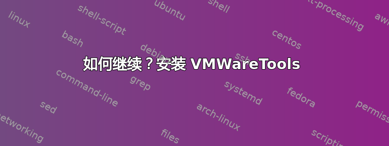 如何继续？安装 VMWareTools