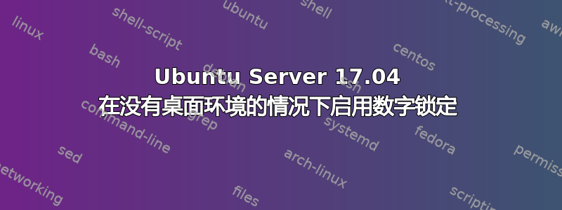 Ubuntu Server 17.04 在没有桌面环境的情况下启用数字锁定