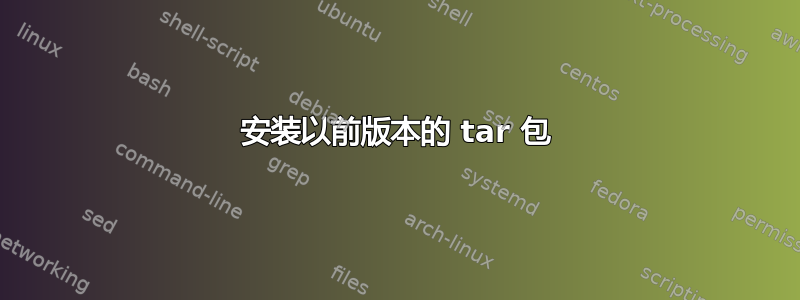 安装以前版本的 tar 包