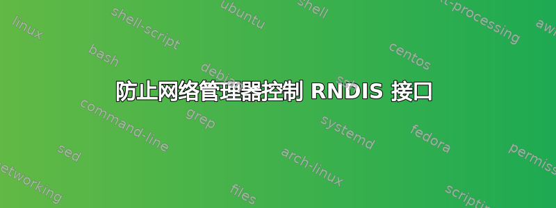 防止网络管理器控制 RNDIS 接口