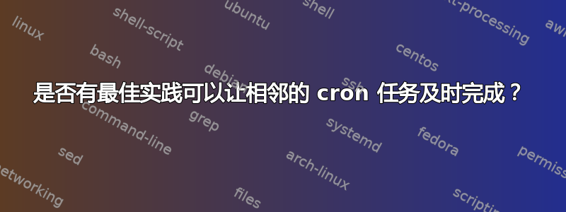 是否有最佳实践可以让相邻的 cron 任务及时完成？