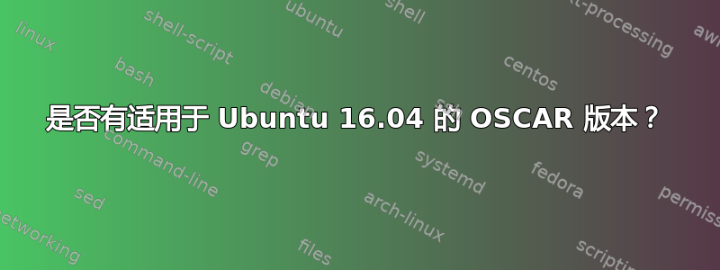 是否有适用于 Ubuntu 16.04 的 OSCAR 版本？