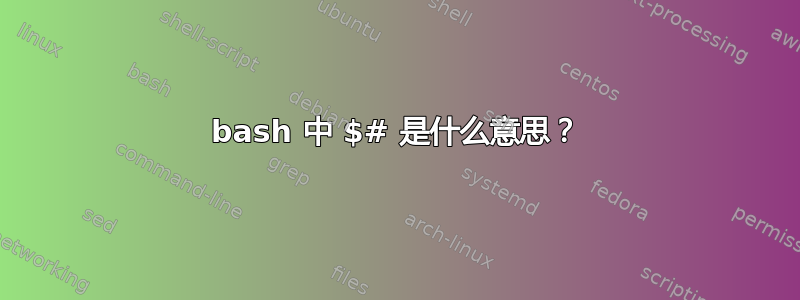 bash 中 $# 是什么意思？