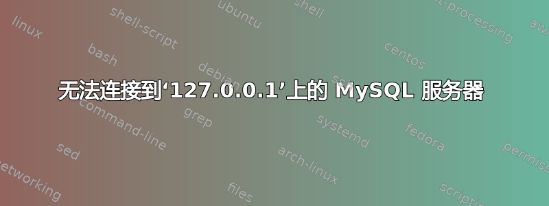 无法连接到‘127.0.0.1’上的 MySQL 服务器