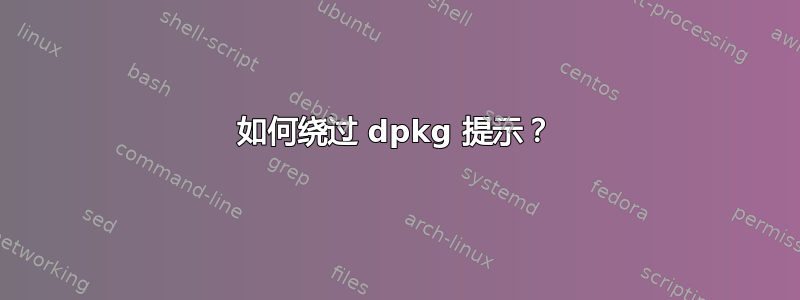 如何绕过 dpkg 提示？