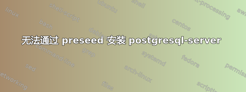 无法通过 preseed 安装 postgresql-server