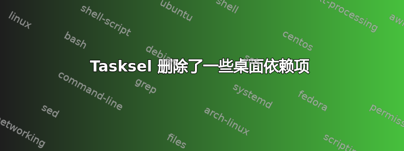 Tasksel 删除了一些桌面依赖项