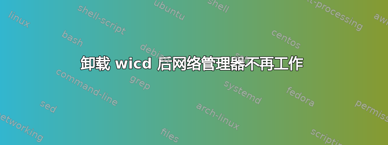 卸载 wicd 后网络管理器不再工作