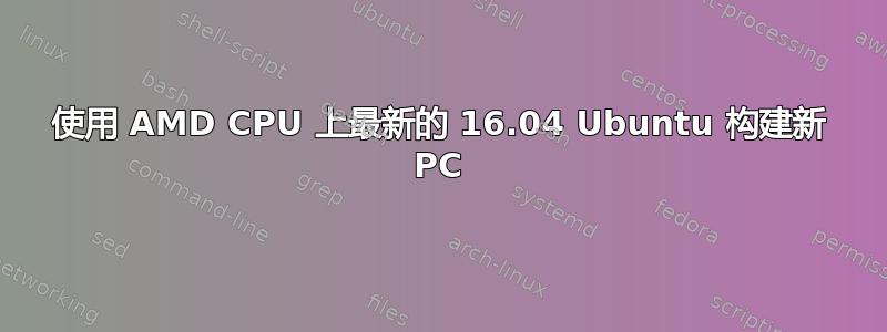 使用 AMD CPU 上最新的 16.04 Ubuntu 构建新 PC