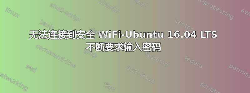 无法连接到安全 WiFi-Ubuntu 16.04 LTS 不断要求输入密码