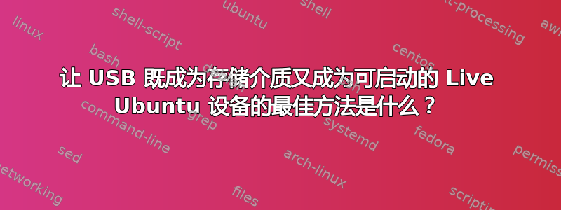 让 USB 既成为存储介质又成为可启动的 Live Ubuntu 设备的最佳方法是什么？