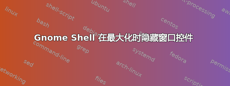 Gnome Shell 在最大化时隐藏窗口控件