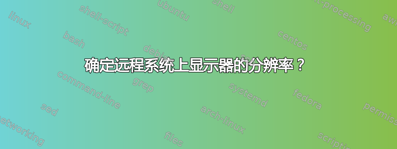 确定远程系统上显示器的分辨率？