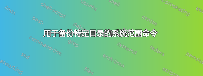 用于备份特定目录的系统范围命令