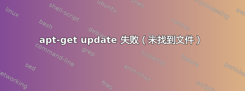 apt-get update 失败（未找到文件）