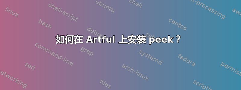 如何在 Artful 上安装 peek？