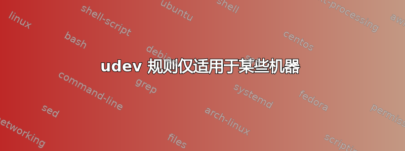 udev 规则仅适用于某些机器