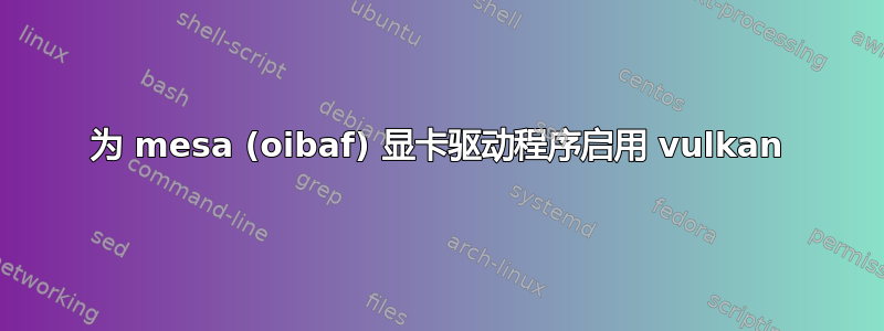 为 mesa (oibaf) 显卡驱动程序启用 vulkan